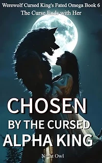 Chosen By The Cursed Alpha King: The Curse Ends with Her