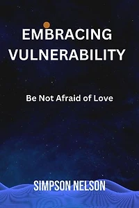 EMBRACING VULNERABILITY: Be Not Afraid of Love