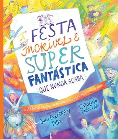 A festa incrível e super fantástica que nunca acaba: A verdadeira história sobre o céu, Jesus e o melhor convite de todos!