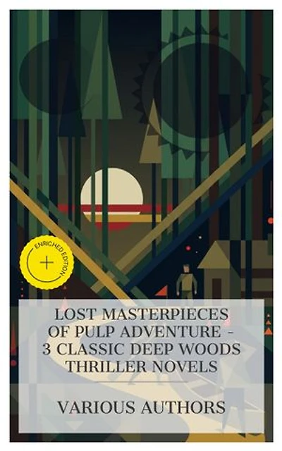 Lost Masterpieces of Pulp Adventure – 3 Classic Deep Woods Thriller Novels: Enriched edition. The Forest Monster; or, Lamora, the Maid of the Canon, The Jungle Fugitives, Joan of Arc of the North Woods