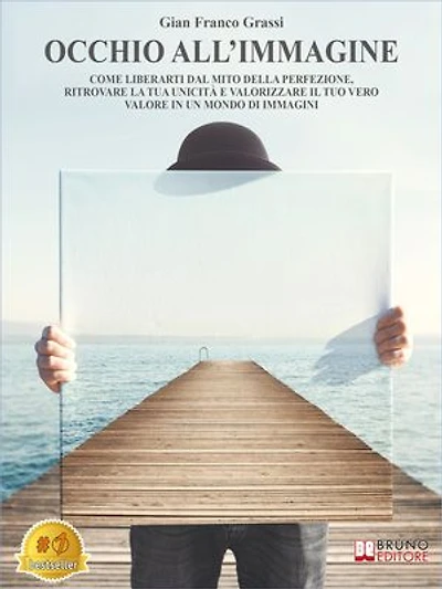 Occhio All'Immagine: Come Liberarti Dal Mito Della Perfezione, Ritrovare La Tua Unicità E Valorizzare Il Tuo Vero Valore In Un Mondo Di Immagini