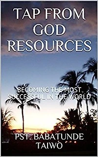 TAP FROM GOD RESOURCE: BECOMING THE MOST SUCCESSFUL IN THE WORLD