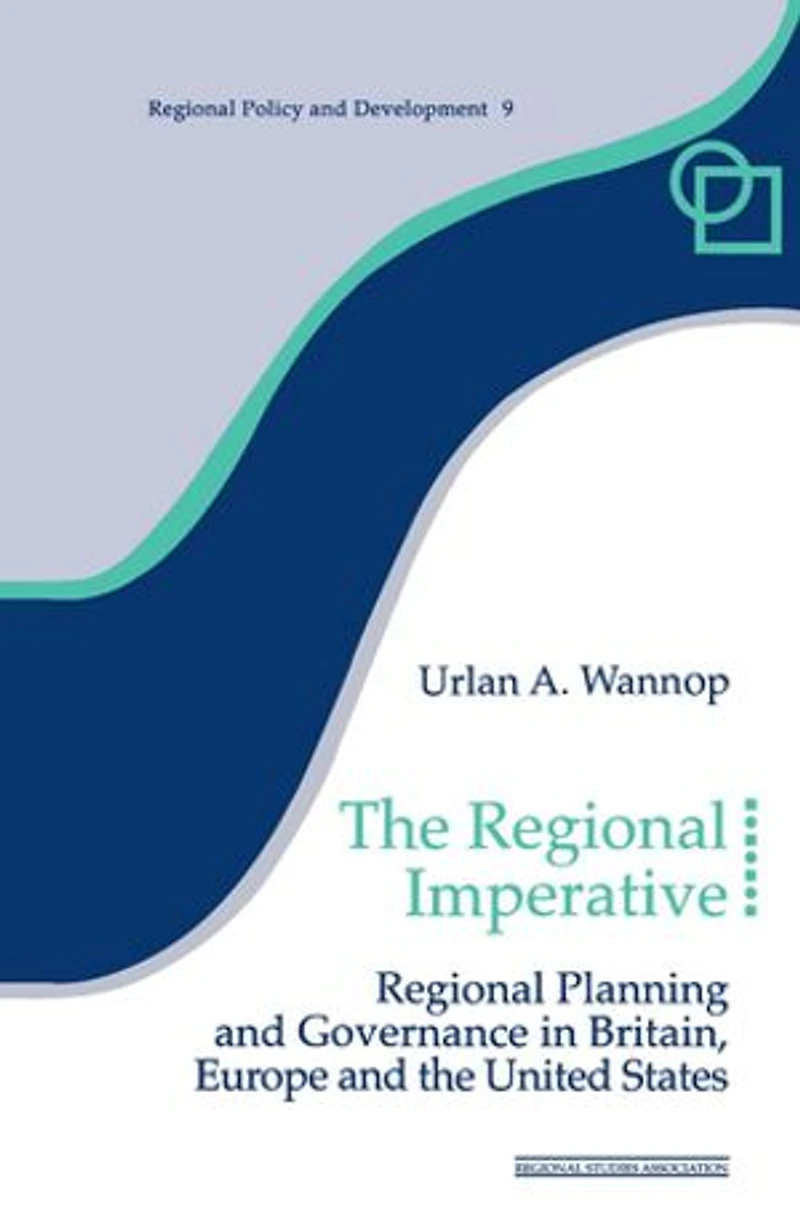 the Regional Imperative: Planning and Governance Britain, Europe United States