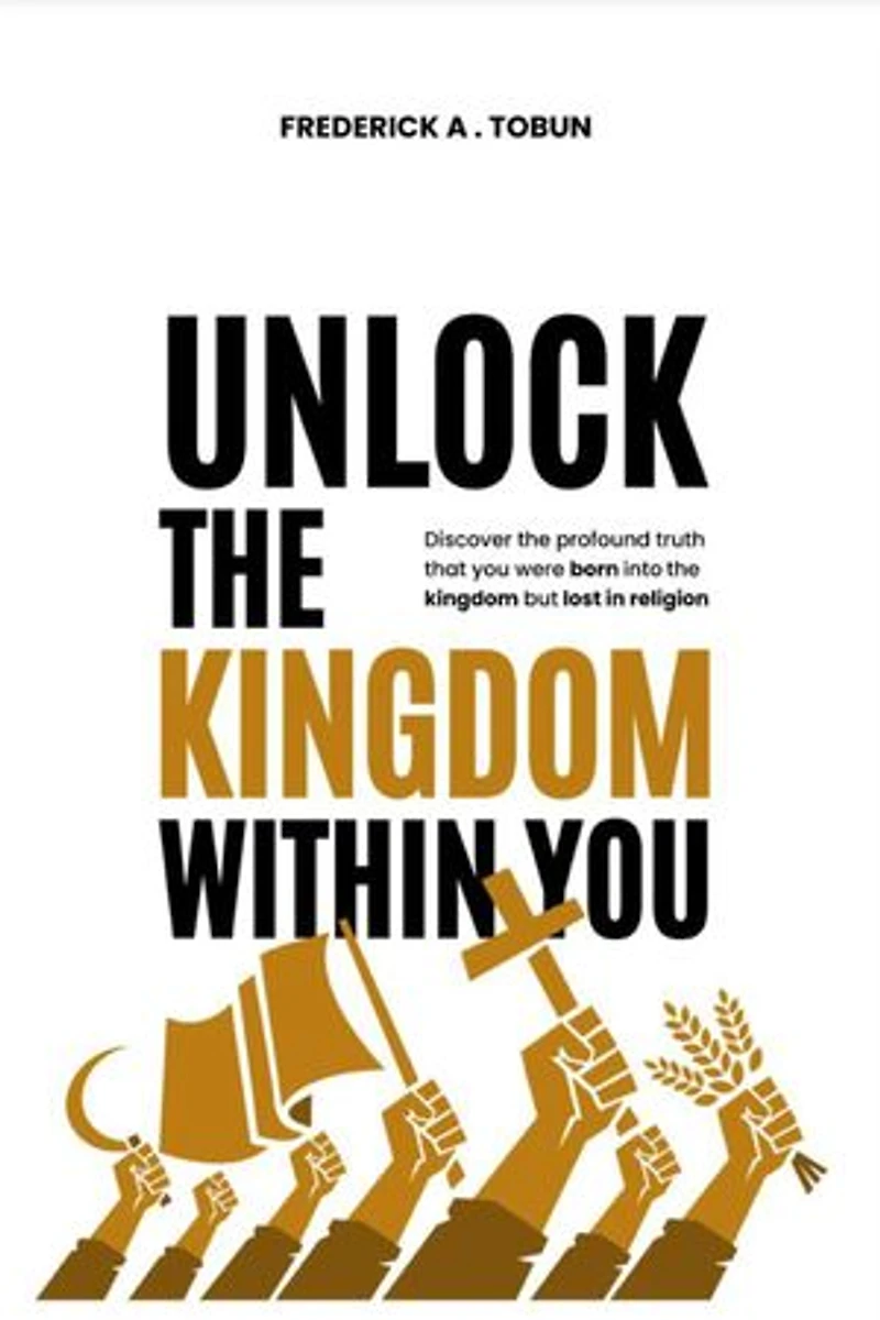 Unlock The Kingdom Within You: Discover the profound truth that you were born into the kingdom but lost in religion.