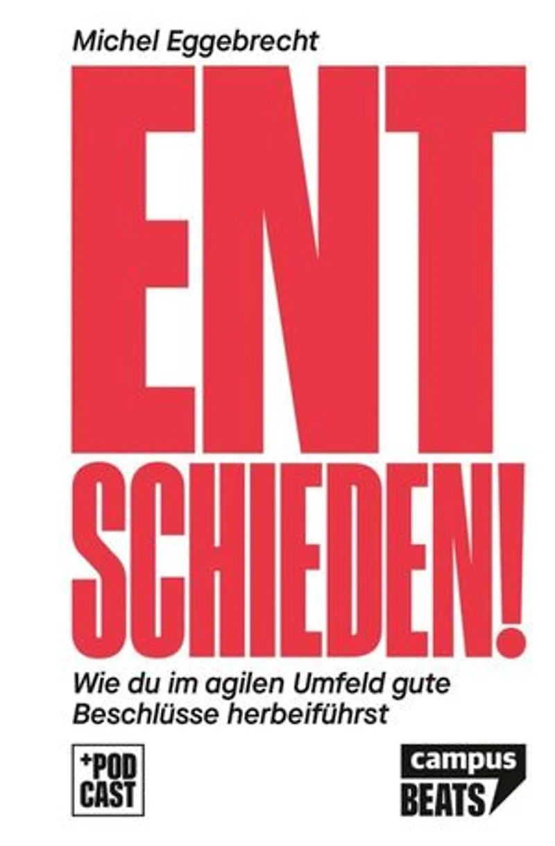 Entschieden!: Wie du im agilen Umfeld gute Beschlüsse herbeiführst