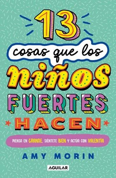 13 cosas que los niños fuertes hacen. Piensa en grande, siéntete bien y actúa con valentía / Things Strong Kids Do: Think Big, Feel Good, Act Brave
