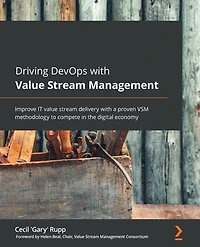 Driving DevOps with value stream Management: Improve IT delivery a proven VSM methodology to compete the digital economy