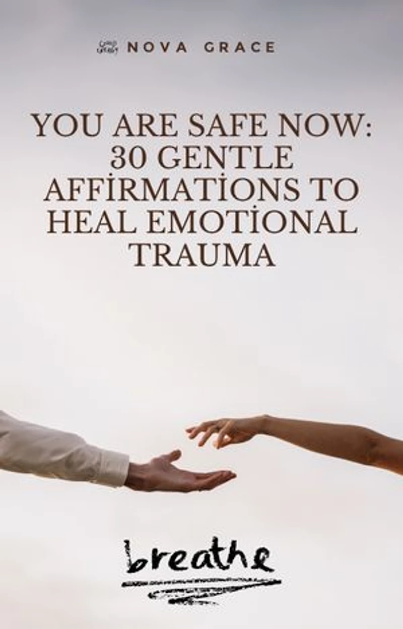 You Are Safe Now: 30 Gentle Affirmations to Heal Emotional Trauma: 30 Days of Spiritual Support to Remind You of Your Inner Strength