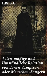 Acten-mäßige und Umständliche Relation von denen Vampiren oder Menschen-Saugern: Eine wissenschaftliche Analyse des Vampirphänomens im 18. Jahrhundert