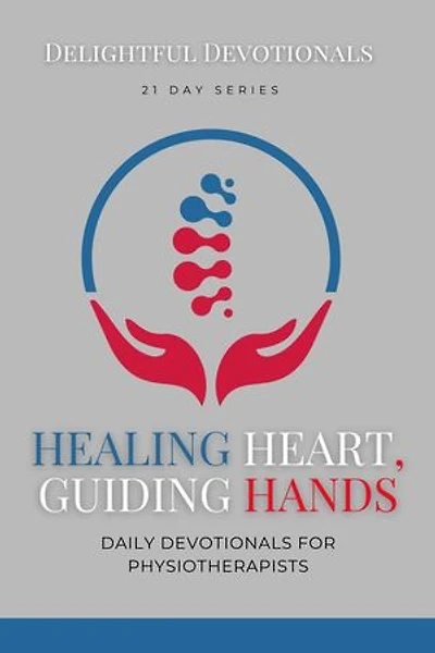 Healing Hearts, Guiding Hands: Daily Devotionals For Physiotherapists