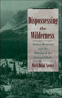 Dispossessing the Wilderness: Indian Removal and Making of National Parks