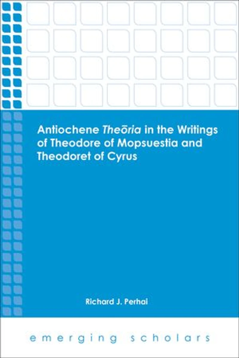 Antiochene Theria the Writings of Theodore Mopsuestia and Theodoret Cyrus