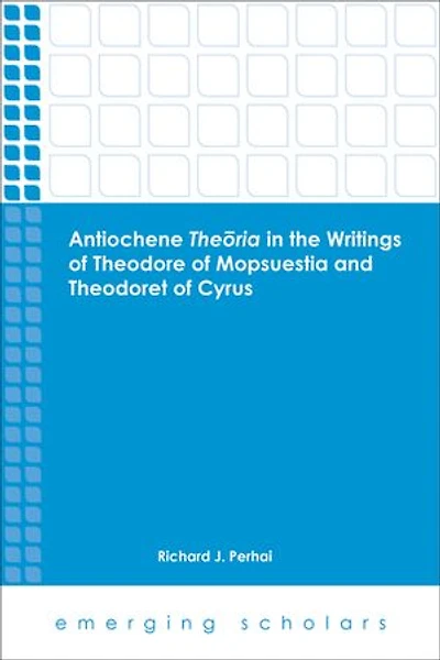 Antiochene Theria the Writings of Theodore Mopsuestia and Theodoret Cyrus