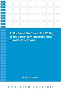 Antiochene Theria the Writings of Theodore Mopsuestia and Theodoret Cyrus
