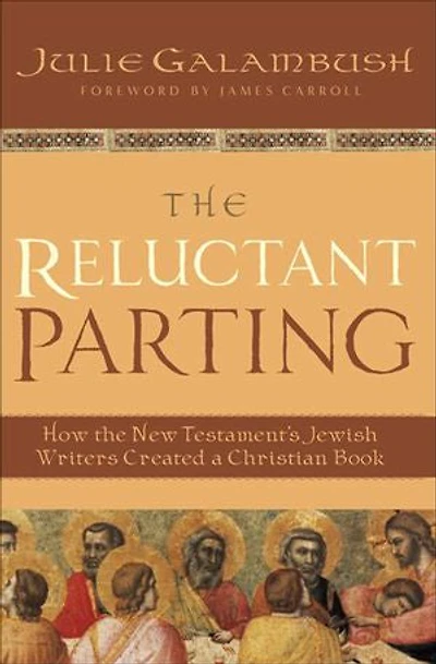The Reluctant Parting: How the New Testament's Jewish Writers Created a Christian Book