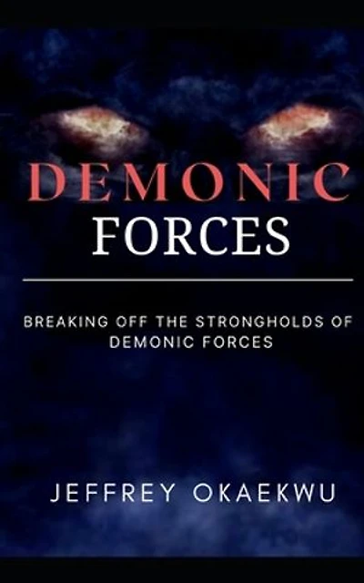 Demonic Forces: Breaking off the strongholds of demonic forces