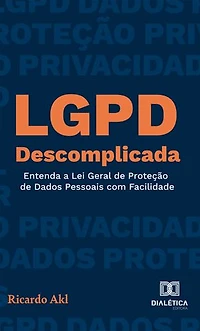 LGPD Descomplicada: Entenda a Lei Geral de Proteção de Dados Pessoais com Facilidade