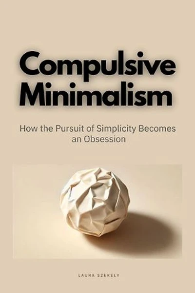 Compulsive Minimalism:How the Pursuit of Simplicity Becomes an Obsession