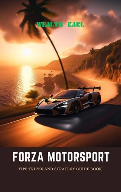 Forza Motorsport: Tips Tricks and Strategy Guide Book