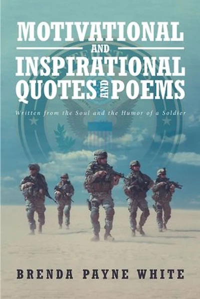 Motivational And Inspirational Quotes Poems: Written From The Soul Humor Of A Soldier