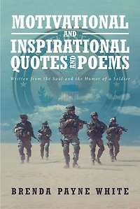 Motivational And Inspirational Quotes Poems: Written From The Soul Humor Of A Soldier