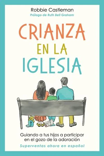 Crianza en la iglesia: Guiando a tus hijos a participar en el gozo de la adoración