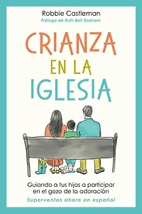 Crianza en la iglesia: Guiando a tus hijos a participar en el gozo de la adoración