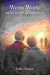 Wenn Worte nicht mehr ankommen: Demenzerkrankungen verstehen - würdevoll begleiten mit Nähe, Haltung und professioneller Berührung