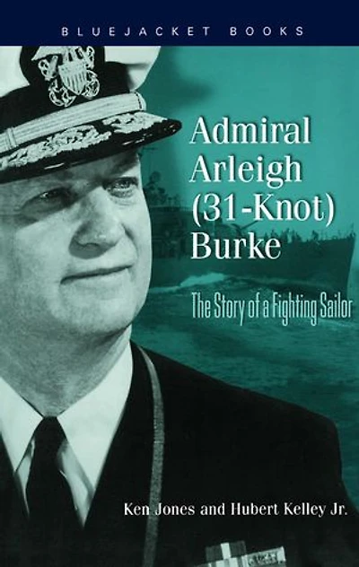 Admiral Arleigh (31-Knot) Burke: The Story of a Fighting Sailor