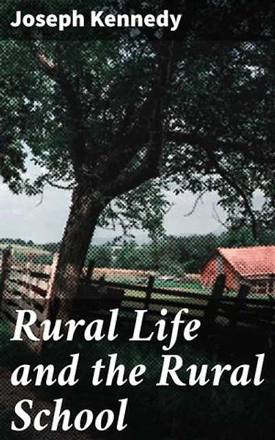 Rural Life and the Rural School: Enriched edition. Exploring the Heart of Rural Education and Community Resilience