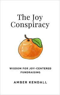 The Joy Conspiracy: Wisdom for Joy-Centered Fundraising