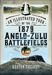 An Illustrated Tour of the 1879 Anglo-Zulu Battlefields