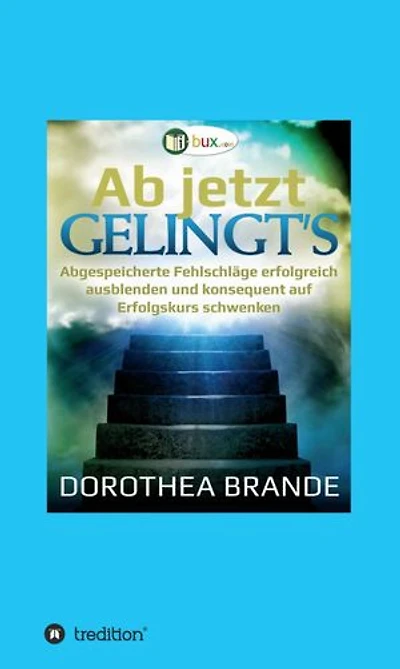 Ab jetzt gelingt's: Unbewusst abgespeicherte Fehlschläge ausblenden, und konsequent auf Erfolgskurs schwenken
