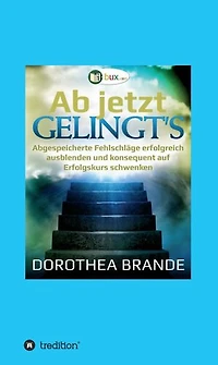 Ab jetzt gelingt's: Unbewusst abgespeicherte Fehlschläge ausblenden, und konsequent auf Erfolgskurs schwenken