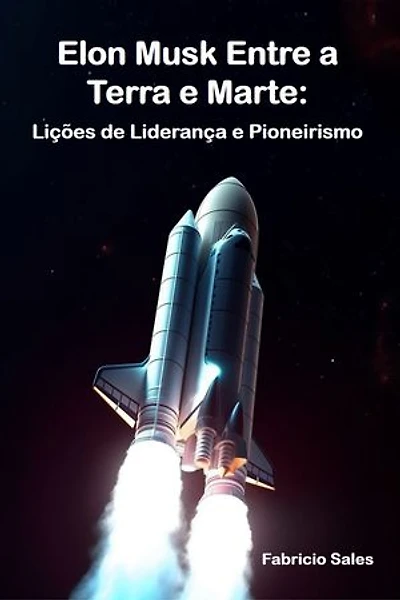 Elon Musk Entre a Terra e Marte: Lições de Liderança e Pioneirismo