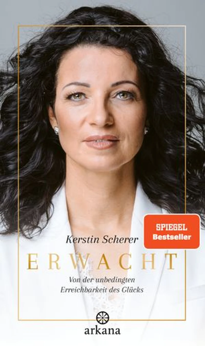 Erwacht: Von der unbedingten Erreichbarkeit des Glücks - Die Biografie der Systemaufstellerin Kerstin Scherer über Hellsichtigkeit und Spiritualität