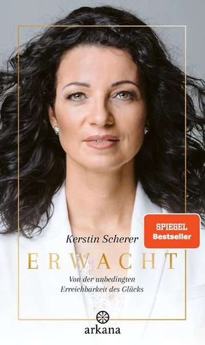 Erwacht: Von der unbedingten Erreichbarkeit des Glücks - Die Biografie der Systemaufstellerin Kerstin Scherer über Hellsichtigkeit und Spiritualität