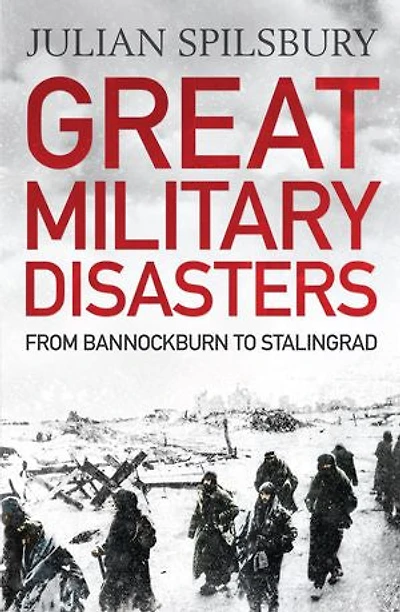 Great Military Disasters: From Bannockburn To Stalingrad