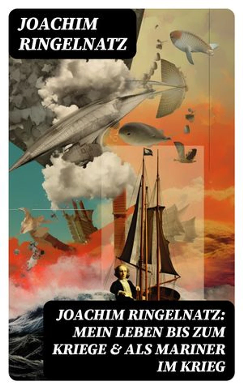 Joachim Ringelnatz: Mein Leben bis zum Kriege & Als Mariner im Krieg: Bereicherte Ausgabe. Memoiren