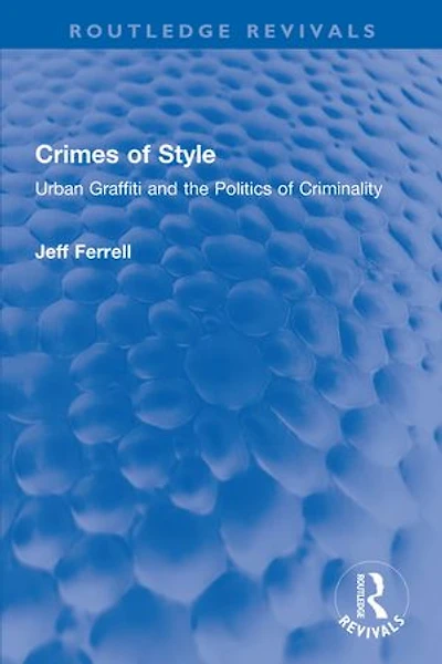 Crimes of Style: Urban Graffiti and the Politics Criminality