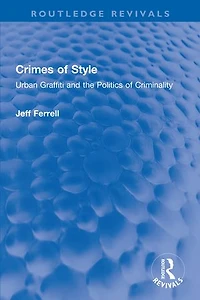 Crimes of Style: Urban Graffiti and the Politics Criminality