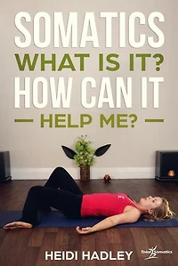 Somatics - What Is It? How Can It Help Me?