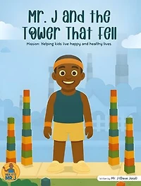 Mr. J and the Tower That Fell: Mission: Helping kids live happy and healthy lives.