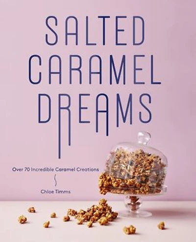 Salted Caramel Dreams: Over 50 incredible caramel creations