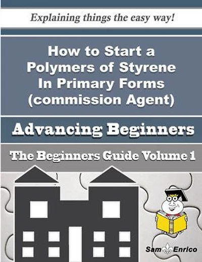 How to Start a Polymers of Styrene In Primary Forms (commission Agent) Business (Beginners Guide)