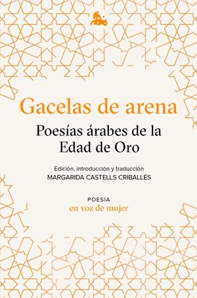 Gacelas de arena: Poesías árabes de la Edad de Oro: Edición, introducción y traducción a cargo de Margarida Castells