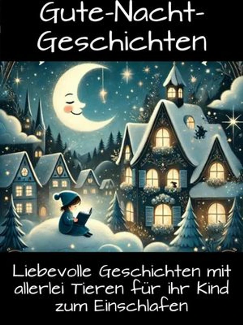 Gute-Nacht-Geschichten für Kinder: Liebevolle Geschichten mit allerlei Tieren für ihr Kind zum Einschlafen