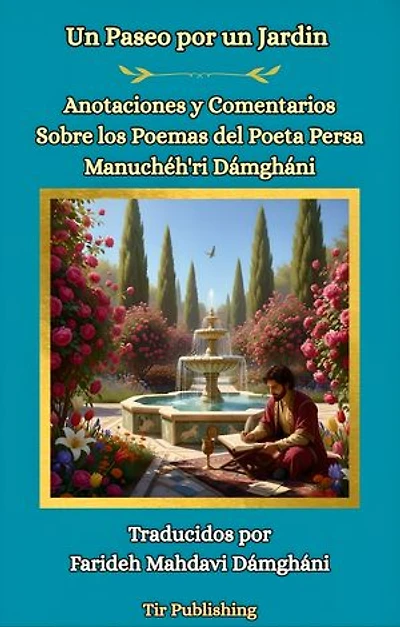 Un Paseo en un Jardin: Anotaciones y Comentarios sobre los Poems del Poeta Persa Manuchéh'ri Dámgháni