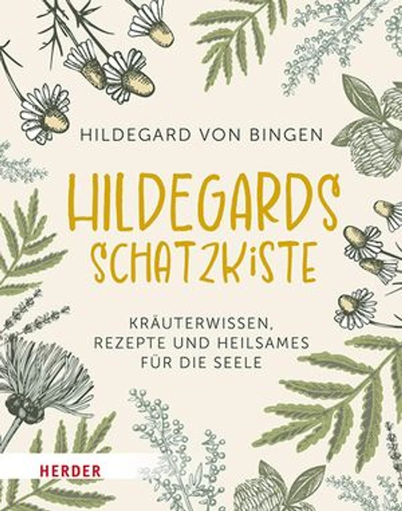 Hildegards Schatzkiste: Kräuterwissen, Rezepte und Heilsames für die Seele