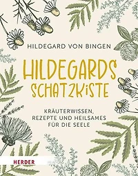 Hildegards Schatzkiste: Kräuterwissen, Rezepte und Heilsames für die Seele